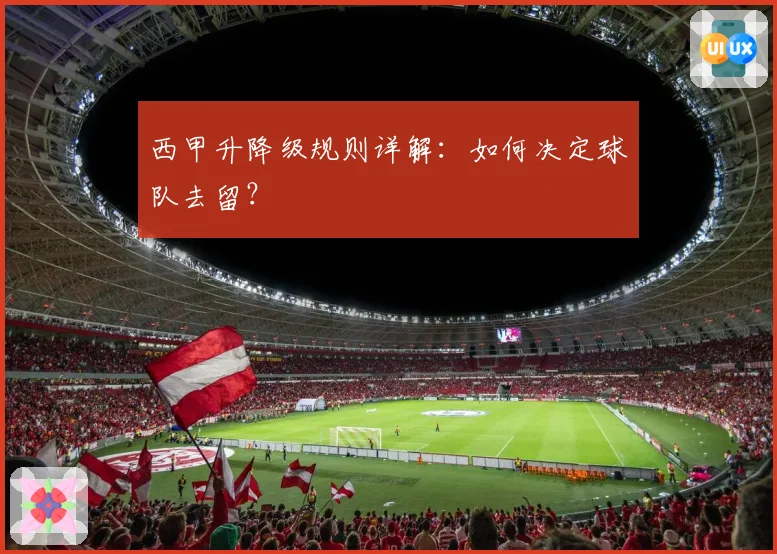 西甲升降级规则详解：如何决定球队去留？